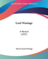 Lord Wantage: A Memoir (1907) di Harriet Sarah Wantage edito da Kessinger Publishing