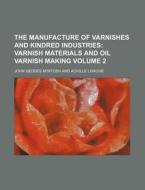 The Manufacture of Varnishes and Kindred Industries Volume 2 di John Geddes M'Intosh edito da Rarebooksclub.com