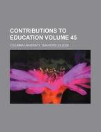 Contributions to Education Volume 45 di Columbia University College edito da Rarebooksclub.com