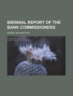 Biennial Report of the Bank Commissioners di Kansas Banking Dept edito da Rarebooksclub.com