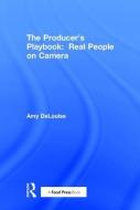 The Producer's Playbook: Real People on Camera di Amy Delouise edito da Taylor & Francis Ltd