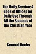 The Daily Service; A Book Of Offices For di General Books edito da General Books