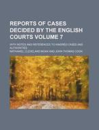 Reports of Cases Decided by the English Courts Volume 7; With Notes and References to Kindred Cases and Authorities di Nathaniel Cleveland Moak edito da Rarebooksclub.com