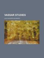 Vassar Studies di Julia Augusta Schwartz edito da General Books Llc