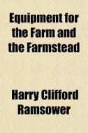 Equipment For The Farm And The Farmstead di Harry Clifford Ramsower edito da Rarebooksclub.com