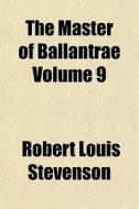 The Master Of Ballantrae Volume 9 di Robert Louis Stevenson edito da General Books