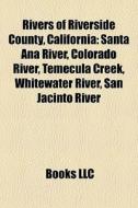 Rivers Of Riverside County, California: di Books Llc edito da Books LLC, Wiki Series