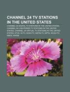 Channel 24 TV stations in the United States di Source Wikipedia edito da Books LLC, Reference Series