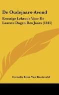 de Oudejaars-Avond: Ernstige Lektuur Voor de Laatste Dagen Des Jaars (1845) di Cornelis Elisa Van Koetsveld edito da Kessinger Publishing