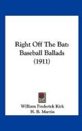 Right Off the Bat: Baseball Ballads (1911) di William Frederick Kirk edito da Kessinger Publishing