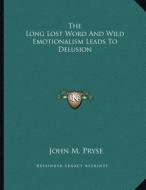 The Long Lost Word and Wild Emotionalism Leads to Delusion di John M. Pryse edito da Kessinger Publishing