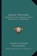 Great Writers: Cervantes, Scott, Milton, Virgil, Montaigne, Shakespeare di George Edward Woodberry edito da Kessinger Publishing