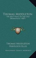 Thomas Middleton: The Best Plays of the Old Dramatists (1887) di Thomas Middleton edito da Kessinger Publishing