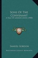 Sons of the Convenant: A Tale of London Jewry (1900) di Samuel Gordon edito da Kessinger Publishing