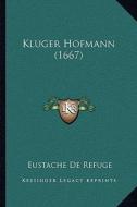 Kluger Hofmann (1667) di Eustache De Refuge edito da Kessinger Publishing