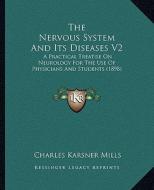 The Nervous System and Its Diseases V2: A Practical Treatise on Neurology for the Use of Physicians and Students (1898) di Charles Karsner Mills edito da Kessinger Publishing