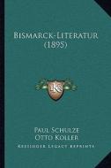 Bismarck-Literatur (1895) di Paul Schulze, Otto Koller edito da Kessinger Publishing