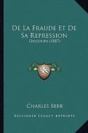 de La Fraude Et de Sa Repression: Discours (1887) di Charles Berr edito da Kessinger Publishing