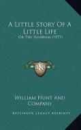 A Little Story of a Little Life: Or the Sunbeam (1877) di William Hunt & Co edito da Kessinger Publishing