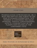 Hemerologium Astronomicum, Or, A Brief Description And Survey Of The Year Of Humane Redemption, 1672 Wherein Is Contained The Solar Ingresses, Various di Henry Coley edito da Eebo Editions, Proquest