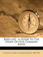 Bird-life : A Guide To The Study Of Our Common Birds edito da Nabu Press