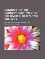Conquest of the Country Northwest of the River Ohio 1778-1783 Volume 2; And Life of Gen. George Rogers Clark di William Hayden English edito da Rarebooksclub.com