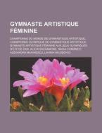 Gymnaste Artistique Feminine: Championne Du Monde de Gymnastique Artistique, Championne Olympique de Gymnastique Artistique, Gymnaste Artistique Fem di Source Wikipedia edito da Books LLC, Wiki Series
