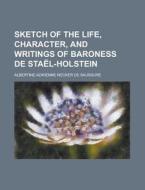 Sketch Of The Life, Character, And Writings Of Baroness De Stael-holstein di United States General Accounting, Albertine-Adrienne Saussure edito da Rarebooksclub.com