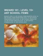 Wizard 101 - Level 15+ Any School Items: Bought Level 15+ Any School Items,dropped Level 15+ Any School Items,grizzleheim Level 15+ Any School Items,k di Source Wikia edito da Books Llc, Wiki Series