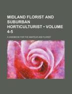 Midland Florist And Suburban Horticulturist (volume 4-5); A Handbook For The Amateur And Florist di Books Group edito da General Books Llc