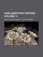 Parliamentary Papers Volume 13 di Great Britain Commons edito da Rarebooksclub.com