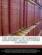 The Adequacy Of Commerce Department Satellite Export Controls edito da Bibliogov