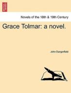 Grace Tolmar: a novel. di John Dangerfield edito da British Library, Historical Print Editions