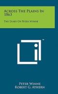 Across the Plains in 1863: The Diary of Peter Winne di Peter Winne edito da Literary Licensing, LLC