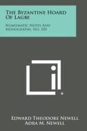 The Byzantine Hoard of Lagbe: Numismatic Notes and Monographs, No. 105 di Edward Theodore Newell edito da Literary Licensing, LLC