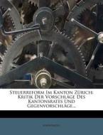 Steuerreform Im Kanton Zurich: Kritik Der Vorschlage Des Kantonsrates Und Gegenvorschlage... di Anonymous edito da Nabu Press