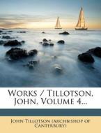 Works / Tillotson, John, Volume 4... edito da Nabu Press