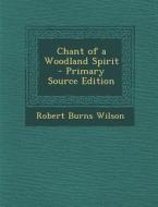 Chant of a Woodland Spirit di Robert Burns Wilson edito da Nabu Press