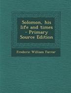 Solomon, His Life and Times di Frederic William Farrar edito da Nabu Press