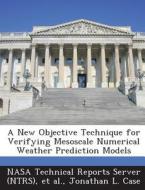 A New Objective Technique For Verifying Mesoscale Numerical Weather Prediction Models di Jonathan L Case edito da Bibliogov