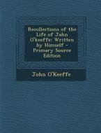 Recollections of the Life of John O'Keeffe: Written by Himself di John O'Keeffe edito da Nabu Press