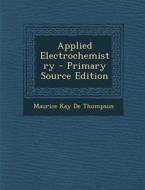 Applied Electrochemistry di Maurice Kay De Thompson edito da Nabu Press