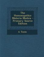 The Homoeopathic Materia Medica - Primary Source Edition di A. Teste edito da Nabu Press