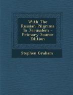 With the Russian Pilgrims to Jerusalem di Stephen Graham edito da Nabu Press
