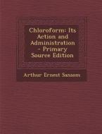 Chloroform: Its Action and Administration di Arthur Ernest Sansom edito da Nabu Press