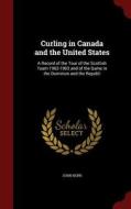 Curling In Canada And The United States di Dr John Kerr edito da Andesite Press