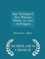 Das Tschaperl di Hermann Bahr edito da Scholar's Choice