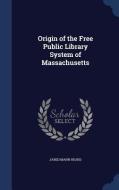 Origin Of The Free Public Library System Of Massachusetts di Jared Mann Heard edito da Sagwan Press