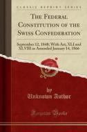 The Federal Constitution Of The Swiss Confederation di Unknown Author edito da Forgotten Books