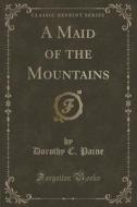 A Maid Of The Mountains (classic Reprint) di Dorothy C Paine edito da Forgotten Books